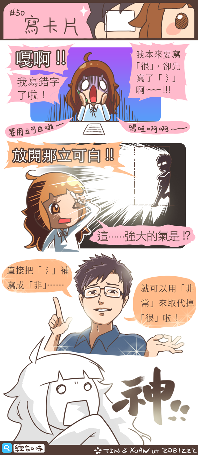 嘎啊！我寫錯字了啦！我本來要寫「很」，卻先寫了「氵」啊！要用立可白啦～嗚啊啊～放開那立可白！這⋯⋯強大的氣是？直接把「氵」補寫成「非」⋯⋯就可以用「非常」來取代掉「很」啦！神！！