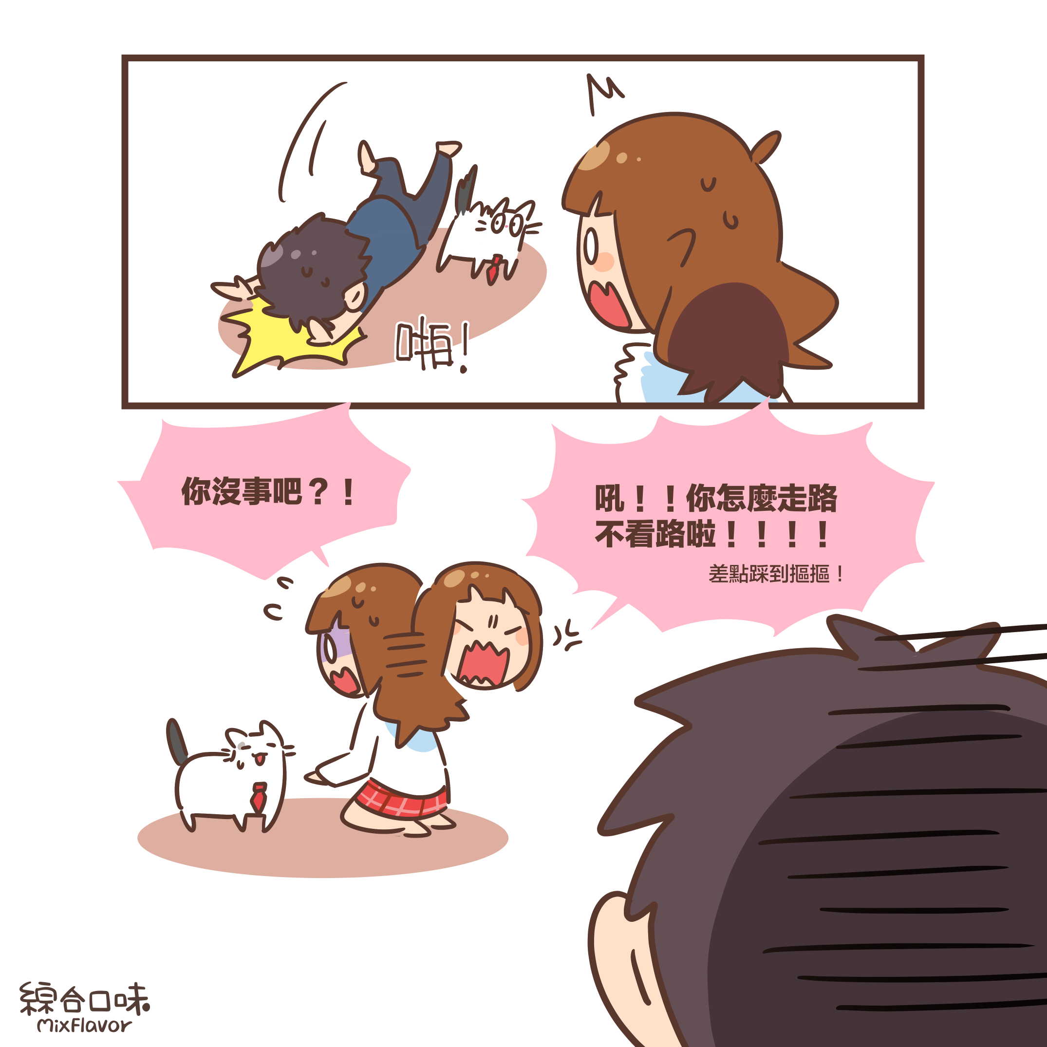 你沒事吧？！吼！！你怎麼走路不看路啦！！！！差點踩到摳摳！