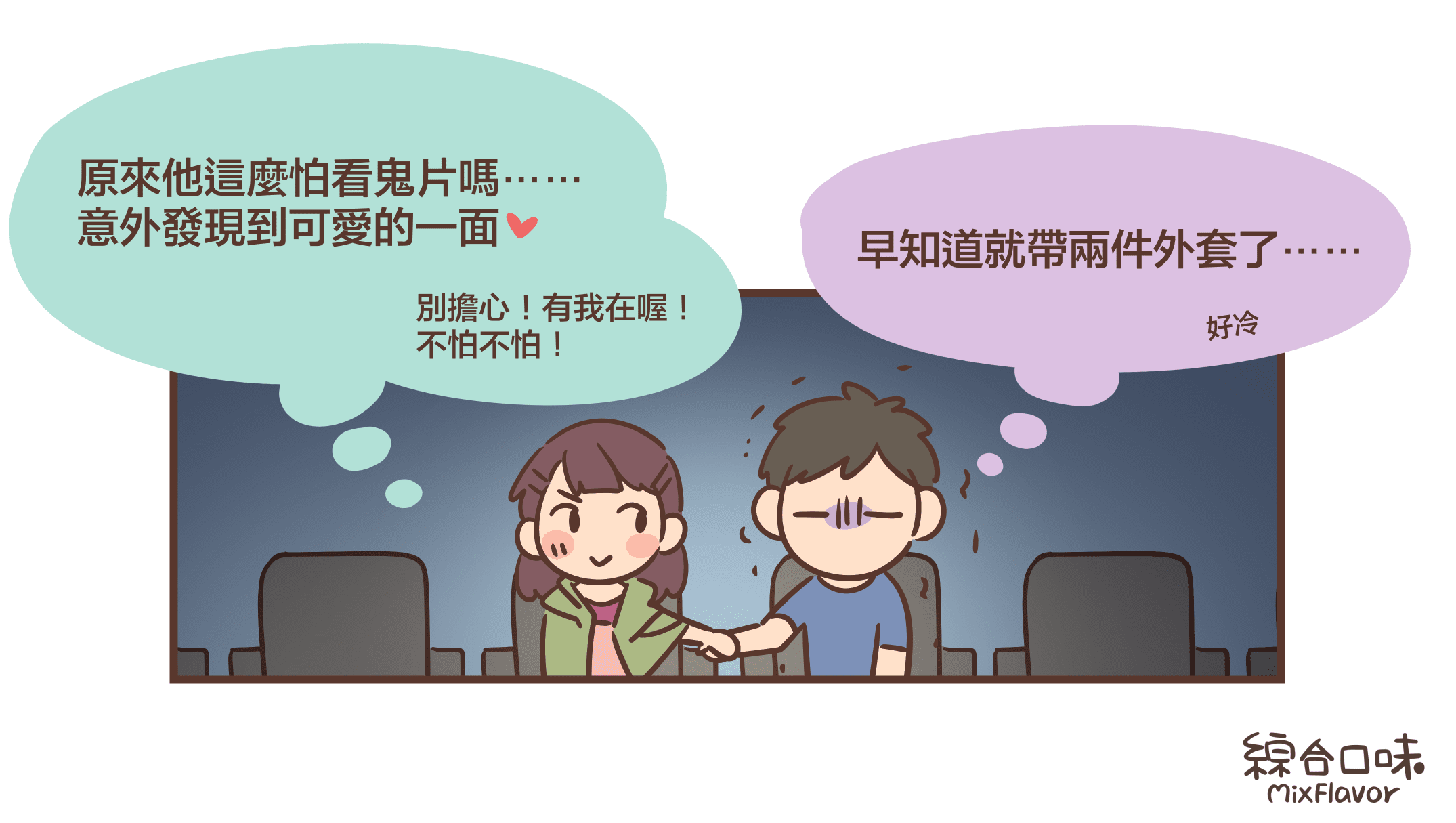 原來他這麼怕看鬼片嗎⋯⋯ 意外發現到可愛的一面 別擔心！有我在喔！ 不怕不怕！早知道就帶兩件外套了⋯⋯好冷